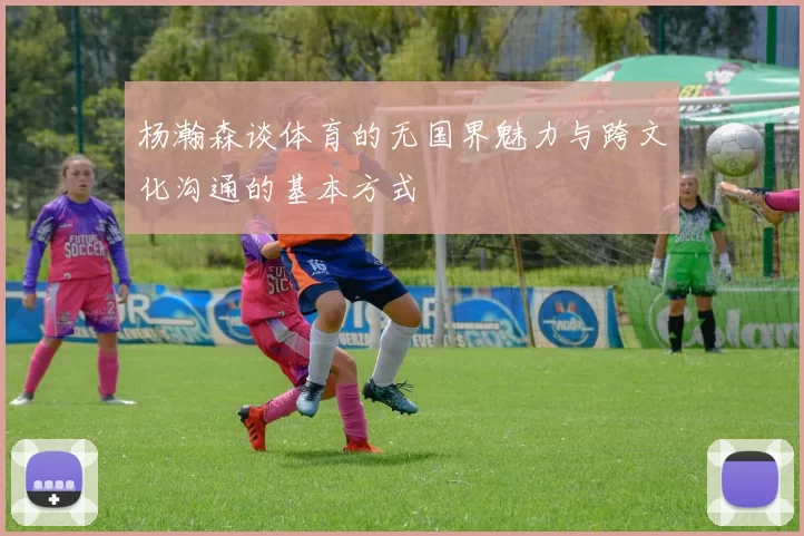杨瀚森谈体育的无国界魅力与跨文化沟通的基本方式